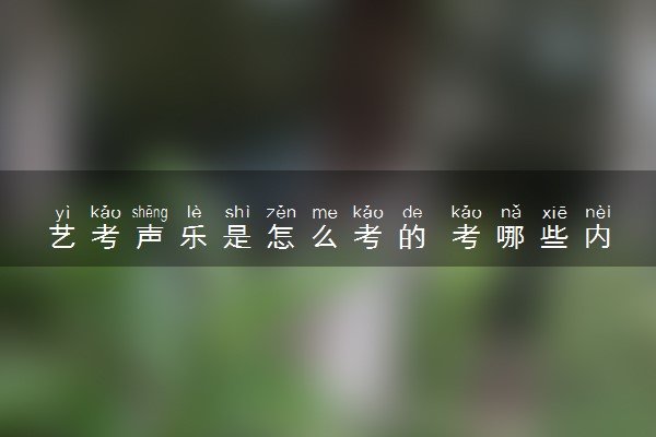 艺考声乐是怎么考的 考哪些内容