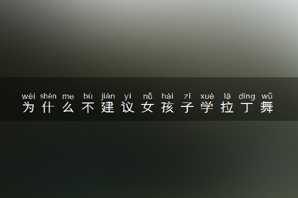 为什么不建议女孩子学拉丁舞 有哪些原因