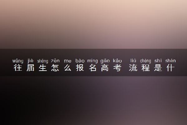 往届生怎么报名高考 流程是什么