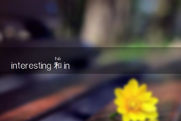 interesting和interested的区别 有什么不同