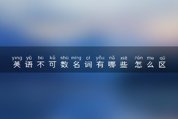 英语不可数名词有哪些 怎么区分