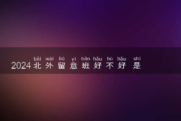 2024北外留意班好不好 是官方办学吗