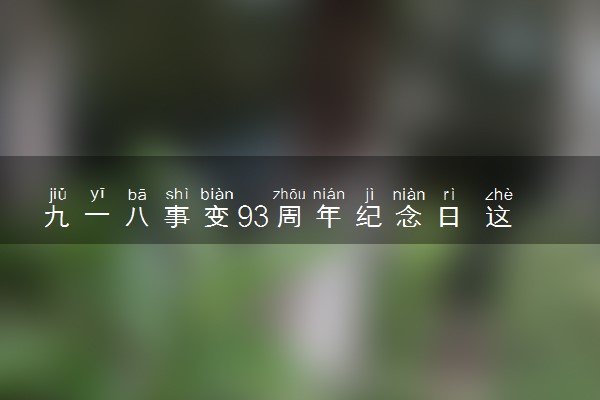 九一八事变93周年纪念日 这天发生了什么