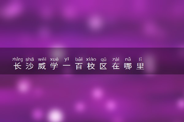 长沙威学一百校区在哪里