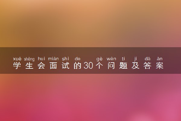 学生会面试的30个问题及答案 怎么回答比较稳