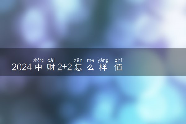 2024中财2+2怎么样 值得读吗