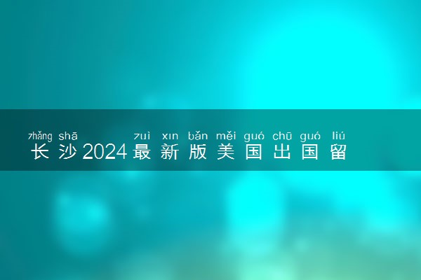 长沙2024最新版美国出国留学中介机构前十名