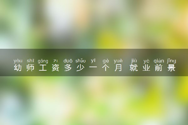 幼师工资多少一个月 就业前景怎么样