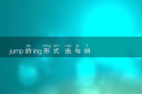 jump的ing形式 造句例句整理