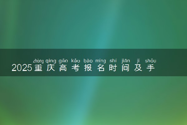 2025重庆高考报名时间及手机端报名入口 具体报名步骤
