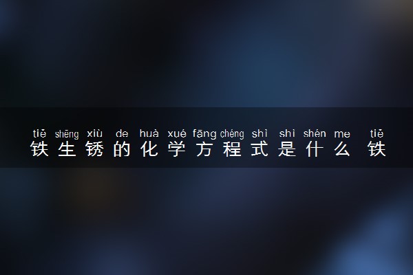 铁生锈的化学方程式是什么 铁锈的主要成分