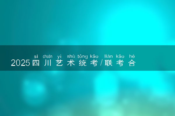 2025四川艺术统考/联考合格分数是多少 历年合格线汇总