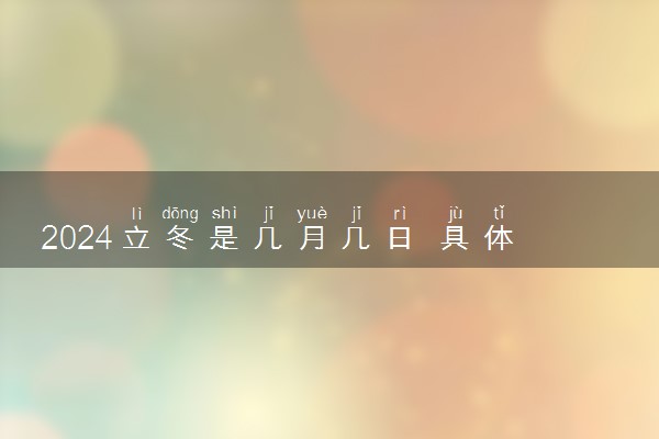 2024立冬是几月几日 具体什么时候立冬节气