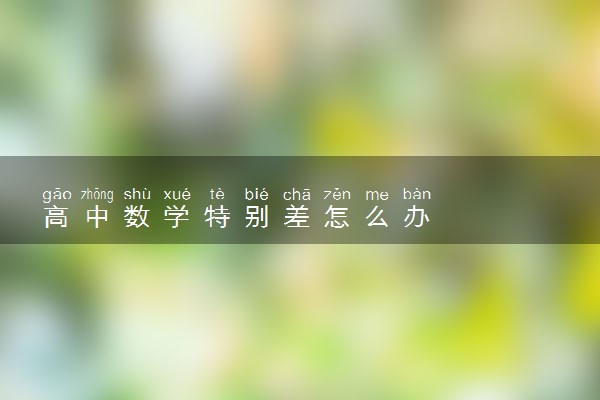 高中数学特别差怎么办