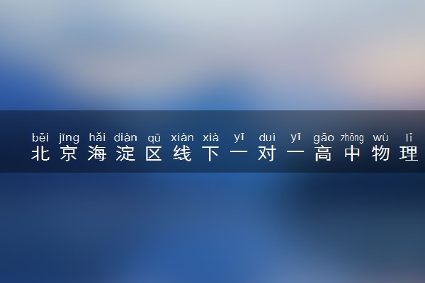 北京海淀区线下一对一高中物理老师推荐