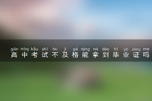 高中考试不及格能拿到毕业证吗