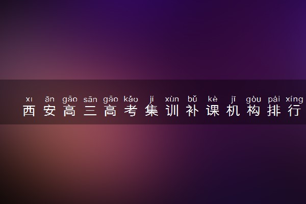 西安高三高考集训补课机构排行榜