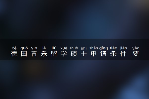 德国音乐留学硕士申请条件 要读几年