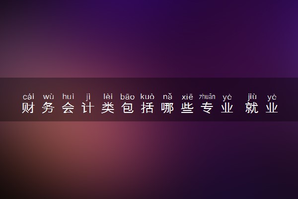 财务会计类包括哪些专业 就业前景好不好