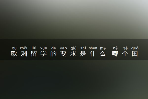 欧洲留学的要求是什么 哪个国家性价比高