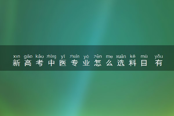 新高考中医专业怎么选科目 有哪些选科要求