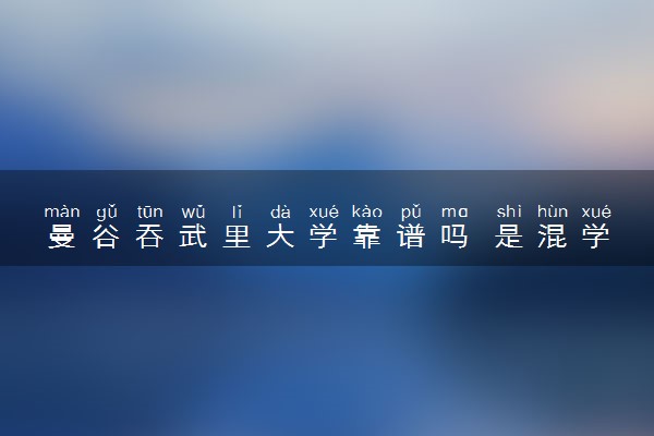 曼谷吞武里大学靠谱吗 是混学历吗
