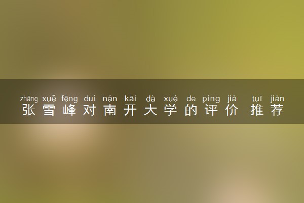 张雪峰对南开大学的评价 推荐报考吗
