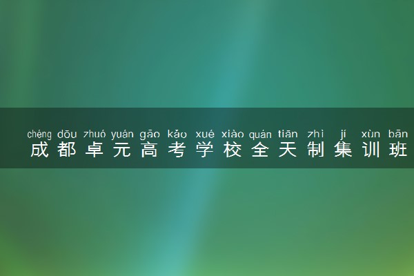 成都卓元高考学校全天制集训班怎么样