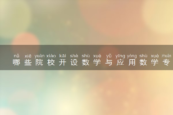 哪些院校开设数学与应用数学专业 比较好的院校推荐