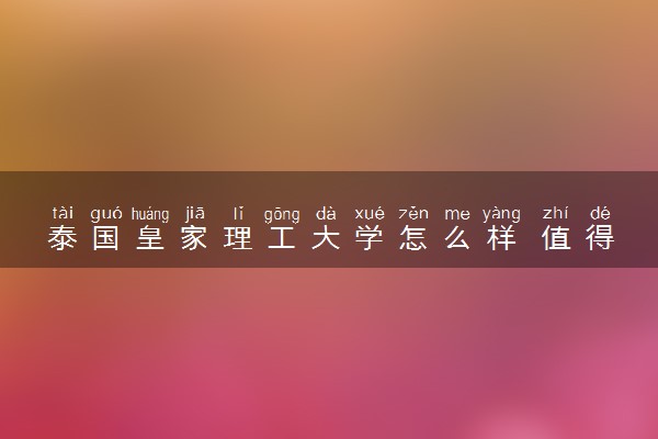 泰国皇家理工大学怎么样 值得去吗