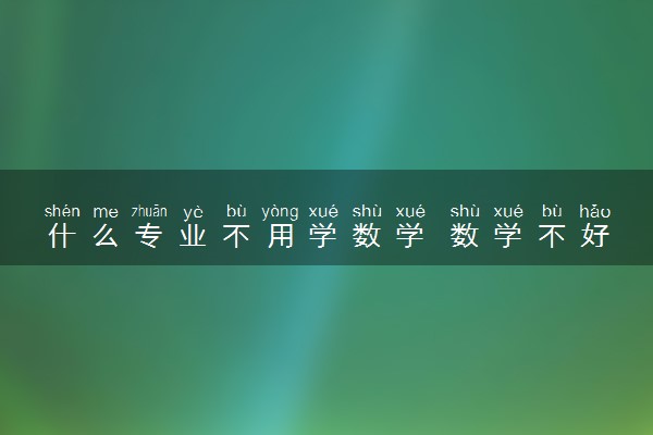 什么专业不用学数学 数学不好避开哪些专业