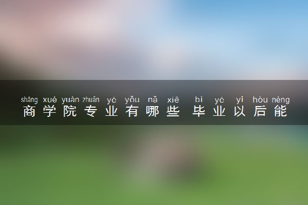 商学院专业有哪些 毕业以后能干什么