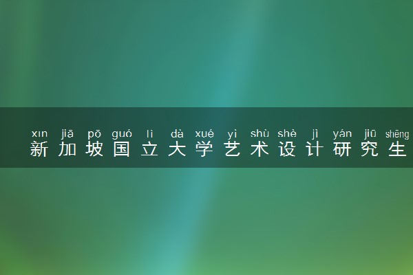 新加坡国立大学艺术设计研究生读几年 申请条件有哪些