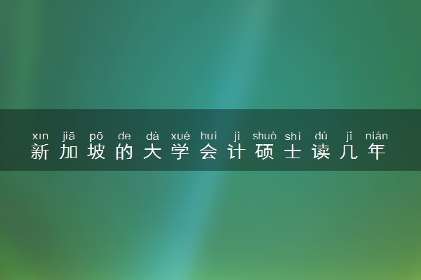 新加坡的大学会计硕士读几年 留学回国好就业吗