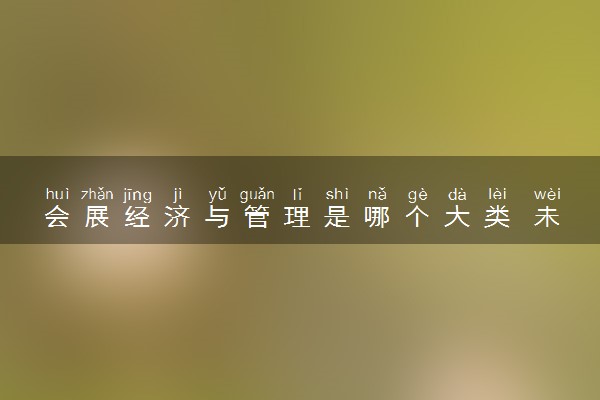 会展经济与管理是哪个大类 未来前景如何