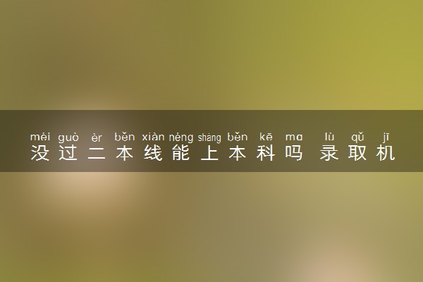 没过二本线能上本科吗 录取机会大吗