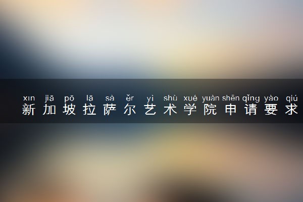新加坡拉萨尔艺术学院申请要求 具体需要哪些作品