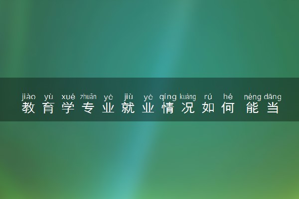 教育学专业就业情况如何 能当老师吗