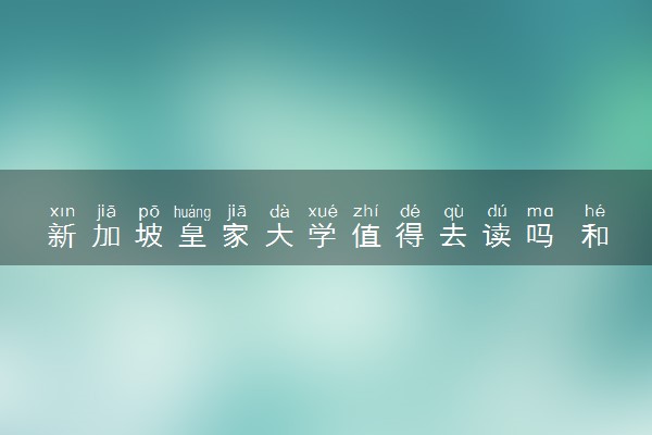 新加坡皇家大学值得去读吗 和其他私立大学有何不同