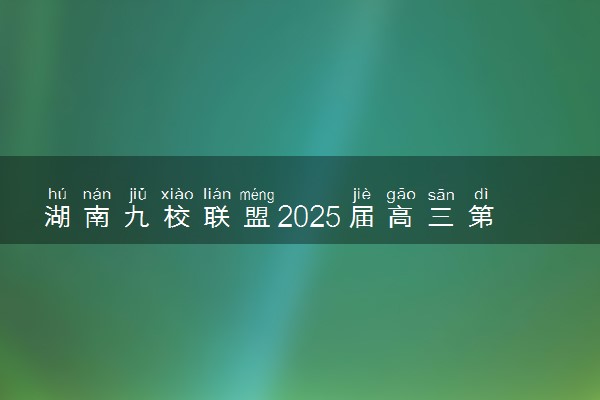 湖南九校联盟2025届高三第一次联考各科试题及答案汇总