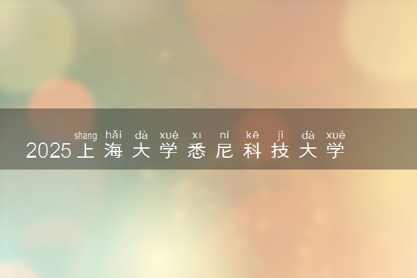 2025上海大学悉尼科技大学4+0国际本科招生专业