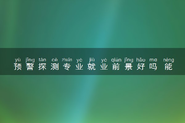 预警探测专业就业前景好吗 能从事哪些岗位