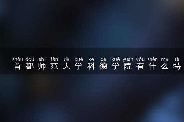 首都师范大学科德学院有什么特色专业 比较好的专业推荐