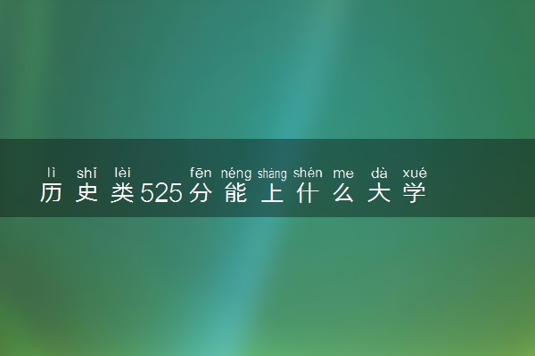 历史类525分能上什么大学 学什么专业比较好