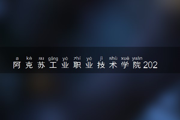 阿克苏工业职业技术学院2024年各省录取分数线 多少分能考上