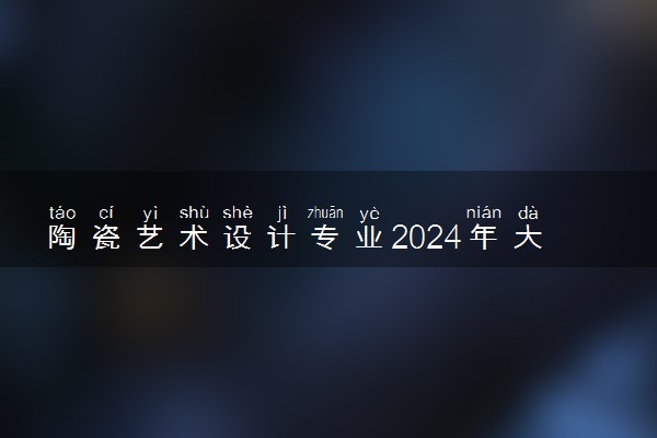 陶瓷艺术设计专业2024年大学排名 最好的大学排行榜