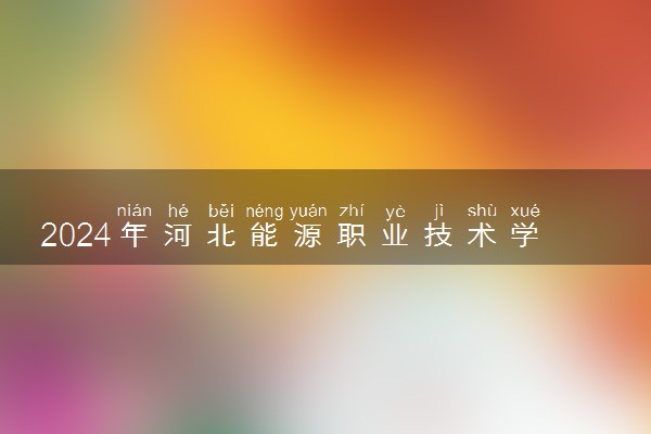 2024年河北能源职业技术学院录取分数线是多少 各省最低分数线及位次