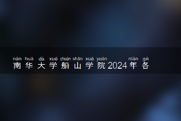 南华大学船山学院2024年各省录取分数线 多少分能考上