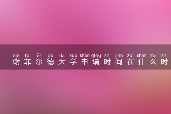 谢菲尔德大学申请时间在什么时候 几月份截止