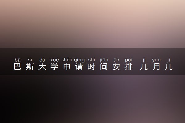 巴斯大学申请时间安排 几月几号截止